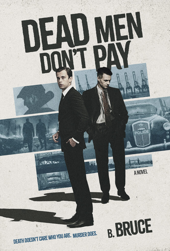 Cover for Dead Men Don't Pay by Ben Bruce. Tag line - Death doesn't care who you are. Murder does. Image of two men in front of images of 60s London and docklands.